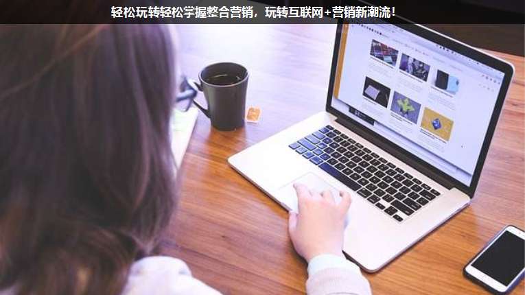 輕松玩轉輕松掌握整合營銷,玩轉互聯網+營銷新潮流!